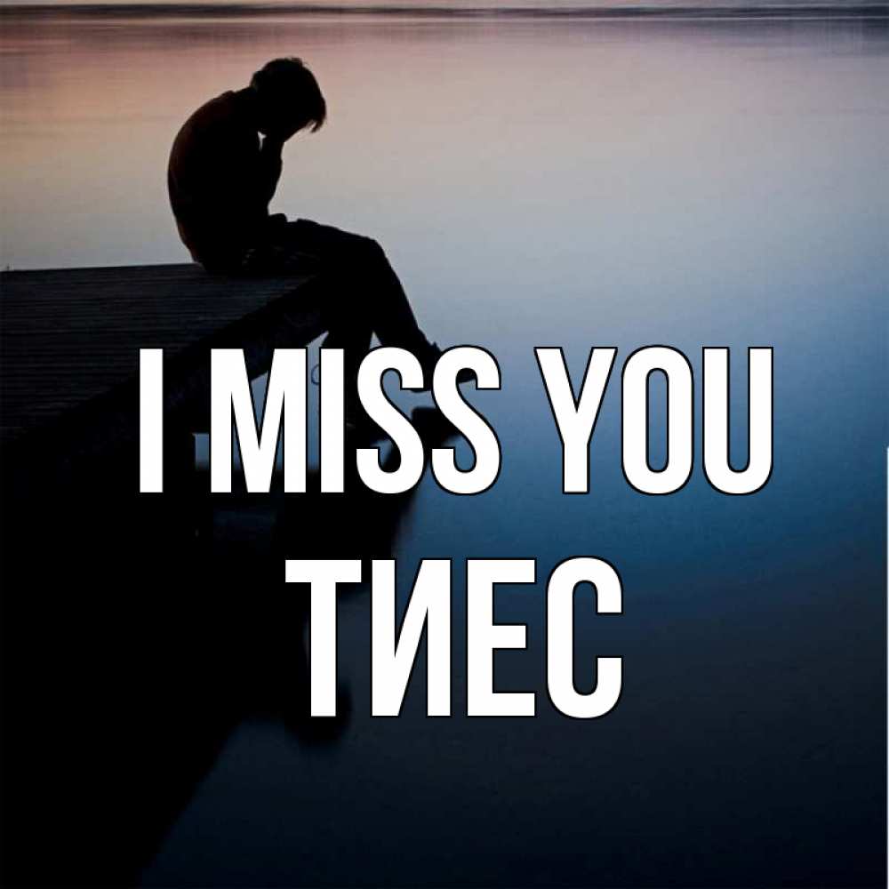 Greetings card с именем, ТИЕС I miss you печаль Greetings with text for free download 