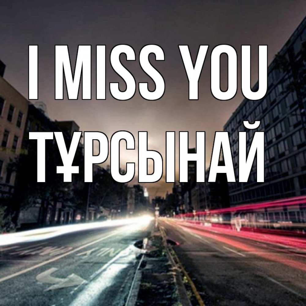 Greetings card с именем, ТҰРСЫНАЙ I miss you приезжай Greetings with text for free download 