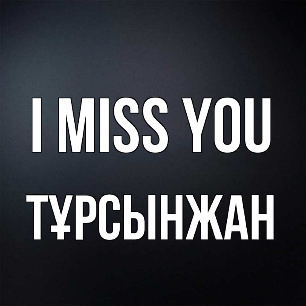 Greetings card с именем, ТҰРСЫНЖАН I miss you с подписью Greetings with text for free download 