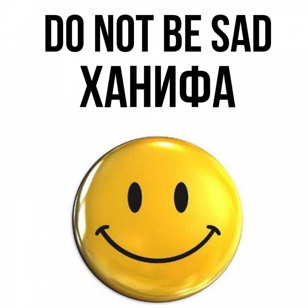 Greetings card с именем, ХАНИФА Do not be sad желаем всем позитива Greetings with text for free download 