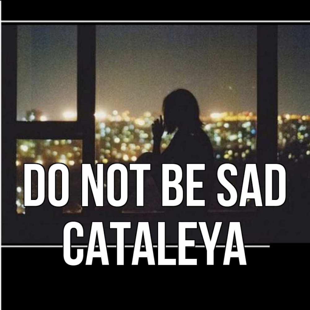 Greetings card с именем, Cataleya Do not be sad смотрит на ночной город Greetings with text for free download 