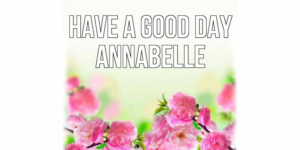 Greetings card с именем, Annabelle Have a good day цветы Greetings with text for free download 