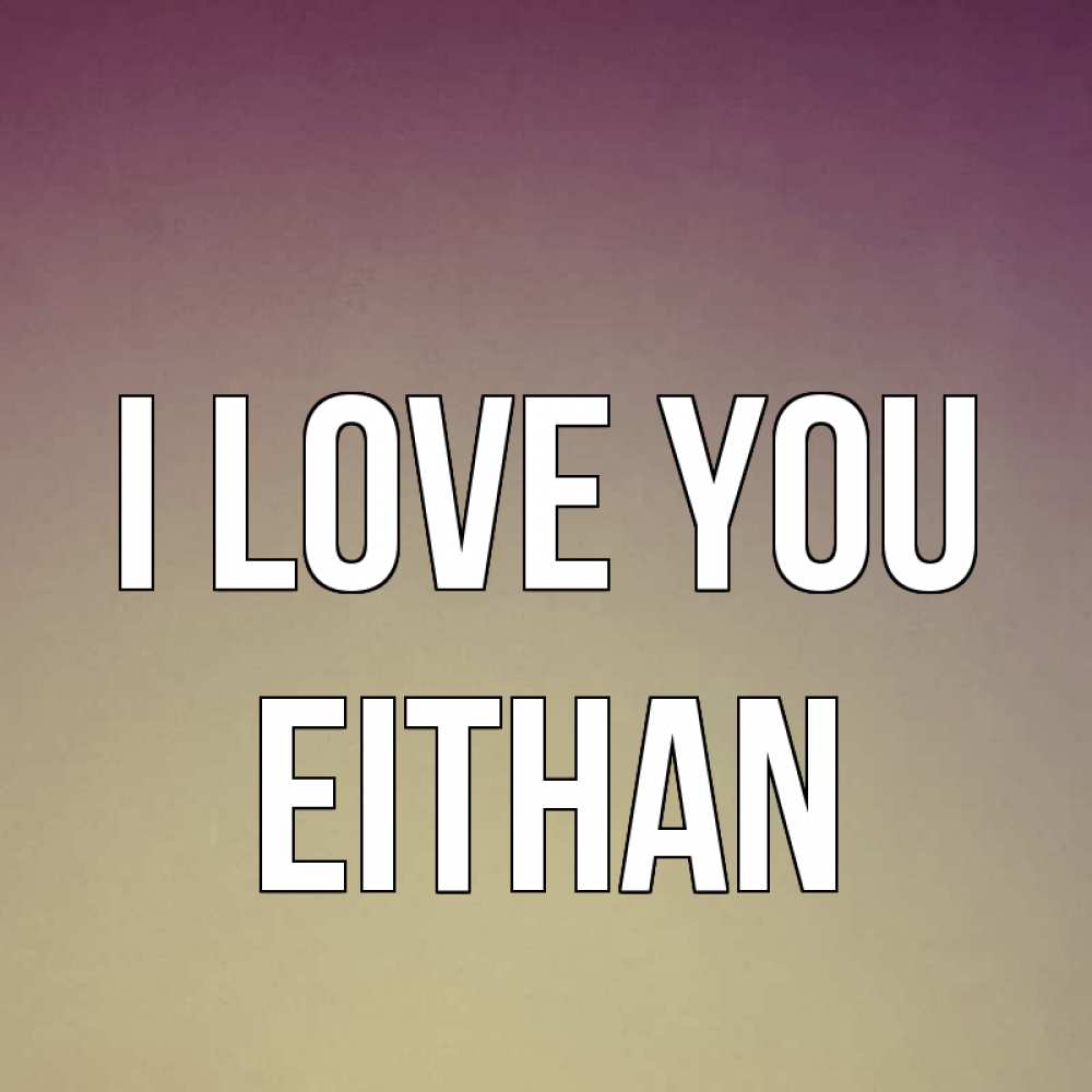 Greetings card с именем, Eithan I love you для любимой Greetings with text for free download 