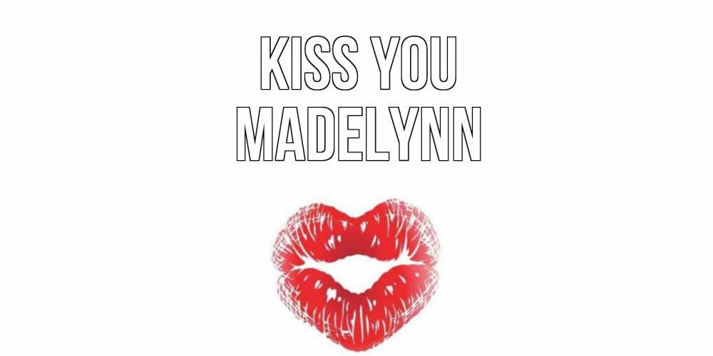 Greetings card с именем, Madelynn Kiss you поцелуй Greetings with text for free download 