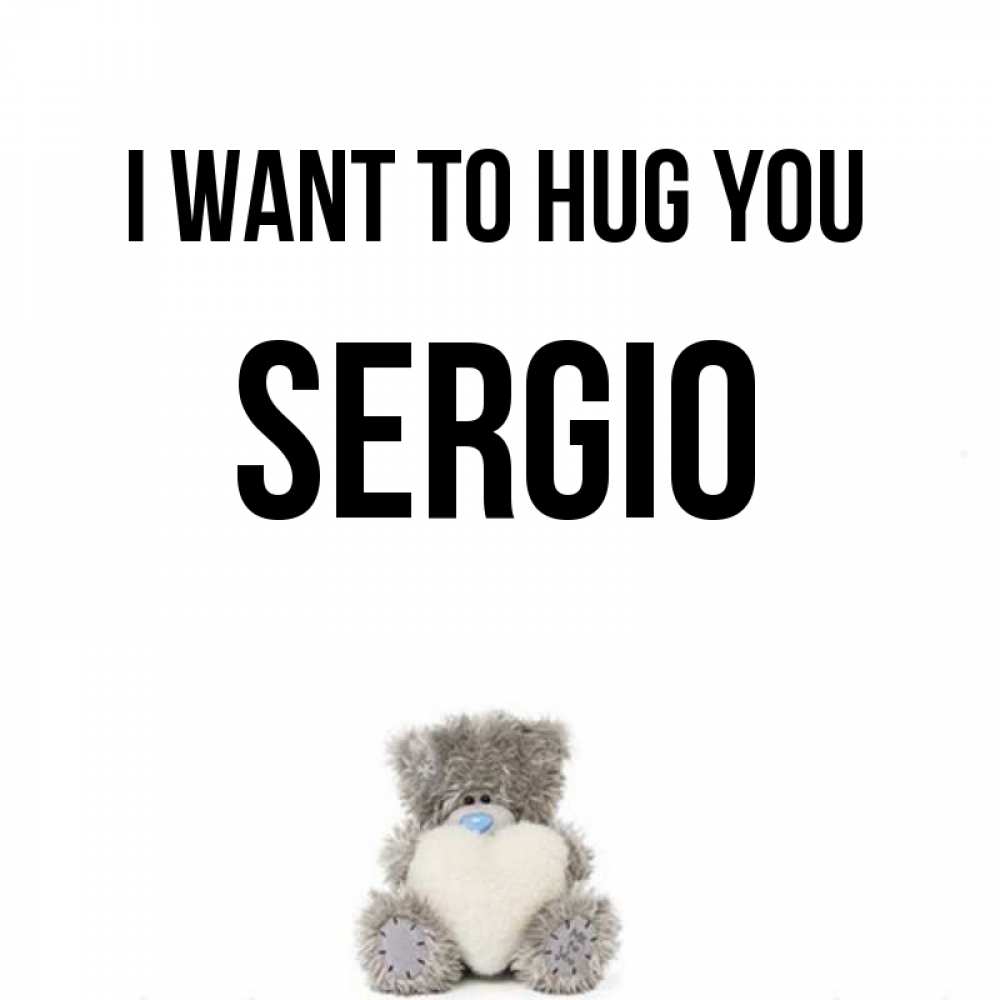 Greetings card с именем, Sergio I want to hug you медвежонок с сердечком белого цвета Greetings with text for free download 