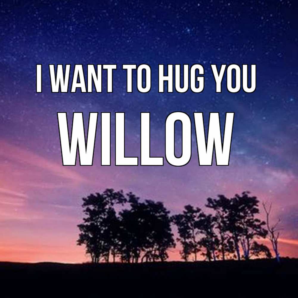 Greetings card с именем, Willow I want to hug you силуэты деревьев Greetings with text for free download 