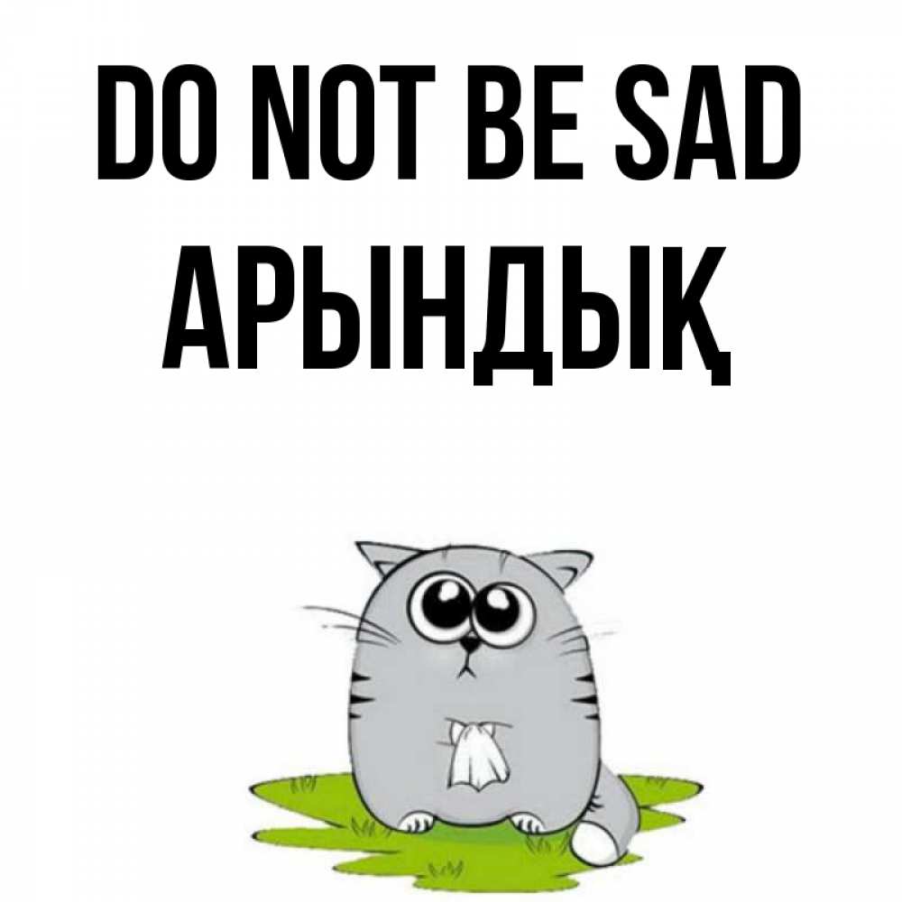 Greetings card с именем, Арындық Do not be sad грустный котяра Greetings with text for free download 