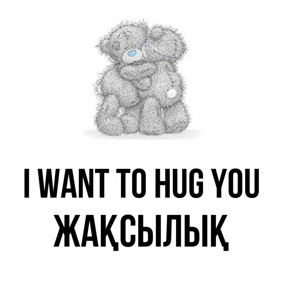 Greetings card с именем, Жақсылық I want to hug you два теддика Greetings with text for free download 