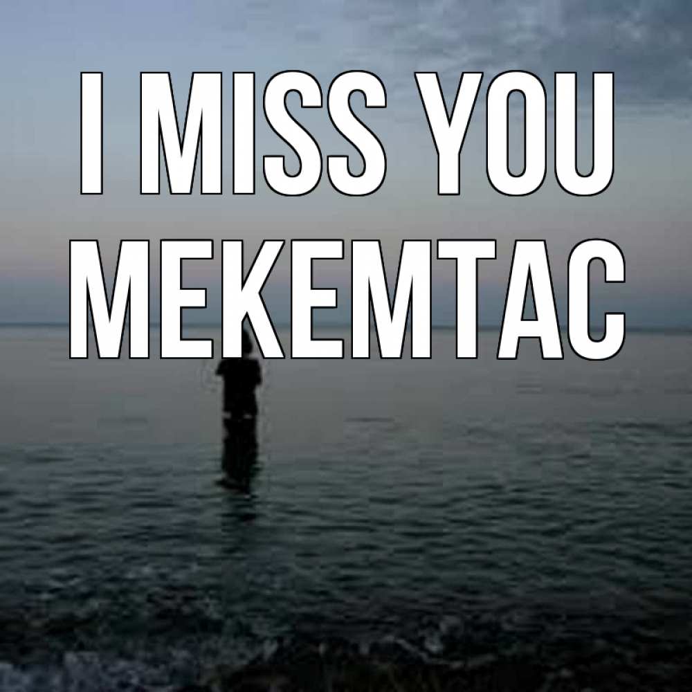 Greetings card с именем, МЕКЕМТАС I miss you скука Greetings with text for free download 