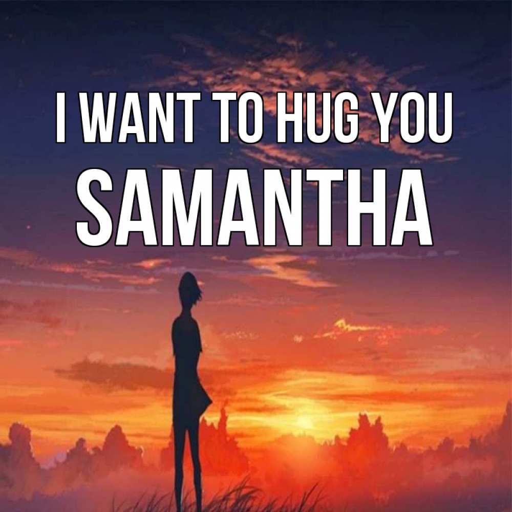 Greetings card с именем, Samantha I want to hug you стройная девушка Greetings with text for free download 