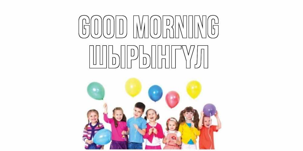 Greetings card с именем, ШЫРЫНГҮЛ Good morning веселье Greetings with text for free download 
