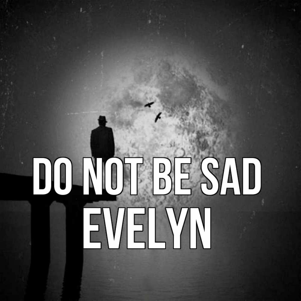 Greetings card с именем, Evelyn Do not be sad мужчина на мосту Greetings with text for free download 