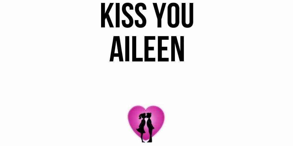 Greetings card с именем, Aileen Kiss you поцелуй Greetings with text for free download 