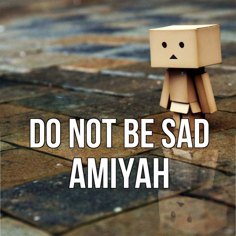 Greetings card с именем, Amiyah Do not be sad Стив Greetings with text for free download 