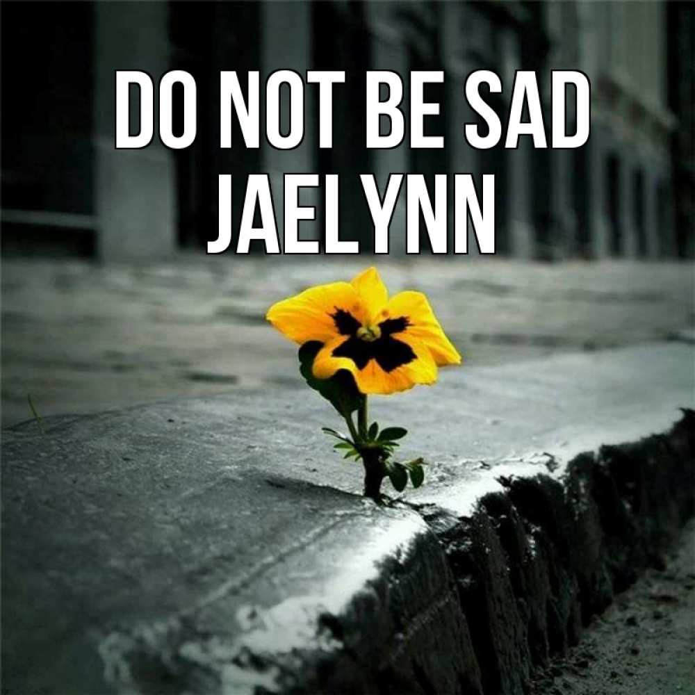 Greetings card с именем, Jaelynn Do not be sad не сдавайся Greetings with text for free download 