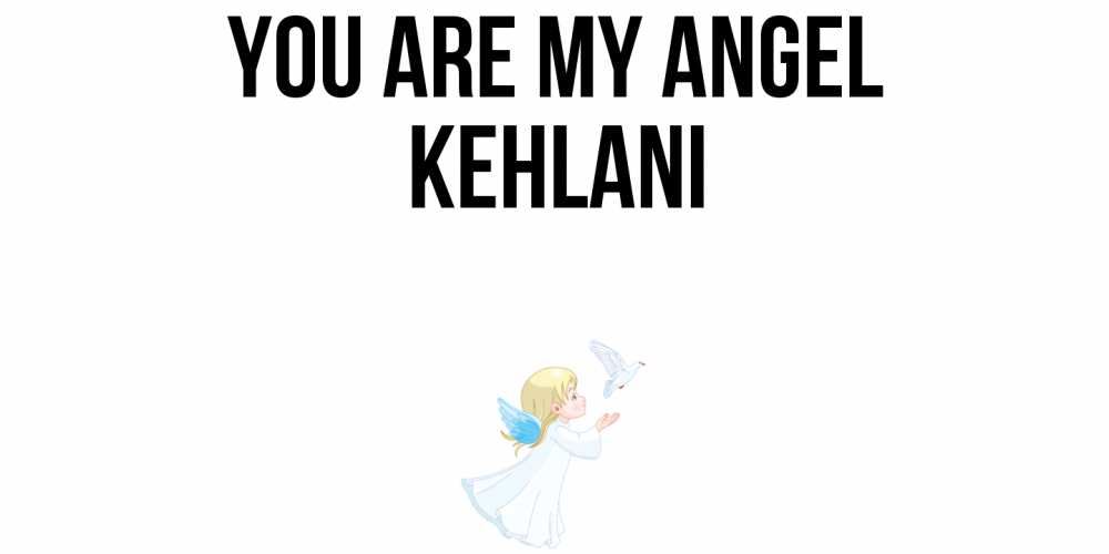 Greetings card с именем, Kehlani You are my angel ангел, голубь Greetings with text for free download 