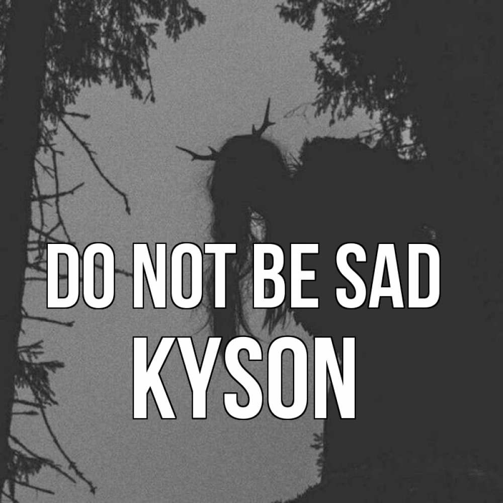Greetings card с именем, Kyson Do not be sad чудище лесное Greetings with text for free download 
