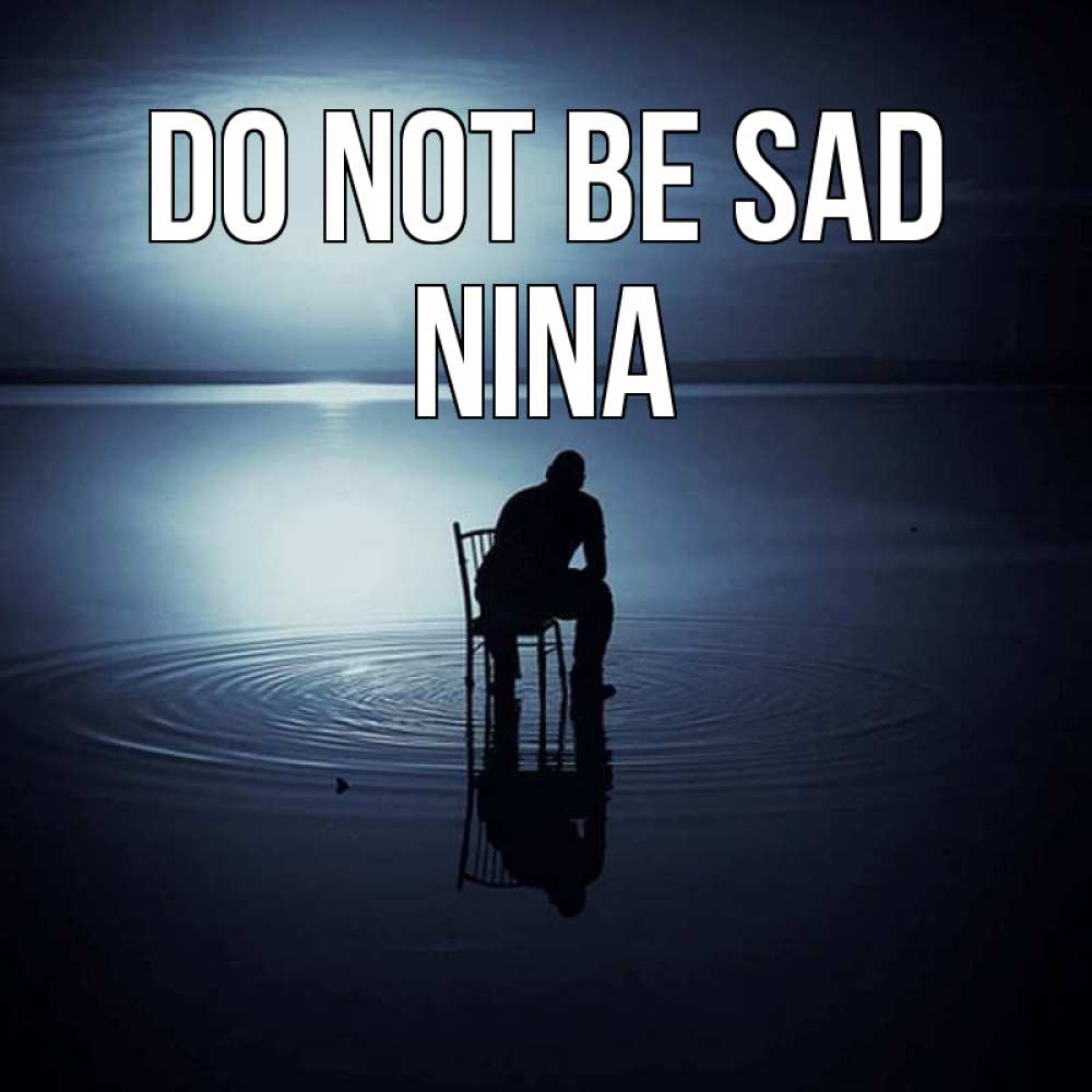 Greetings card с именем, Nina Do not be sad разводы на воде Greetings with text for free download 