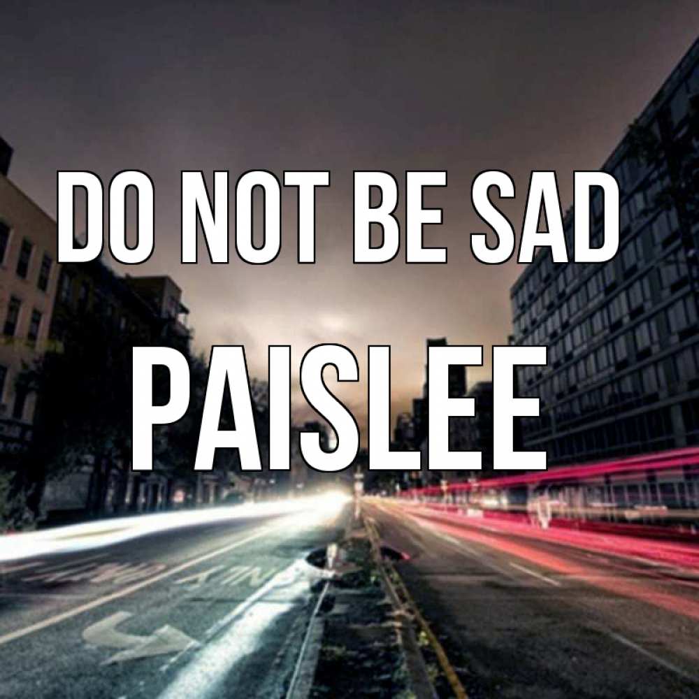 Greetings card с именем, Paislee Do not be sad съемка ночью Greetings with text for free download 