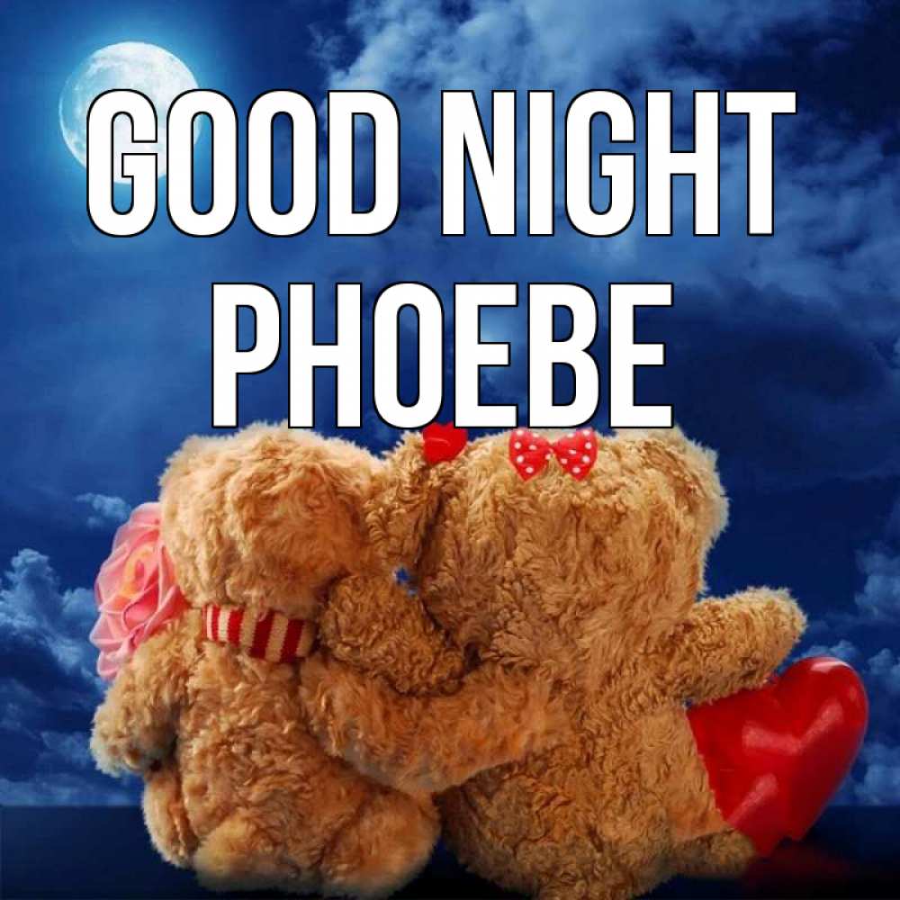 Greetings card с именем, Phoebe Good night плюшевые Greetings with text for free download 