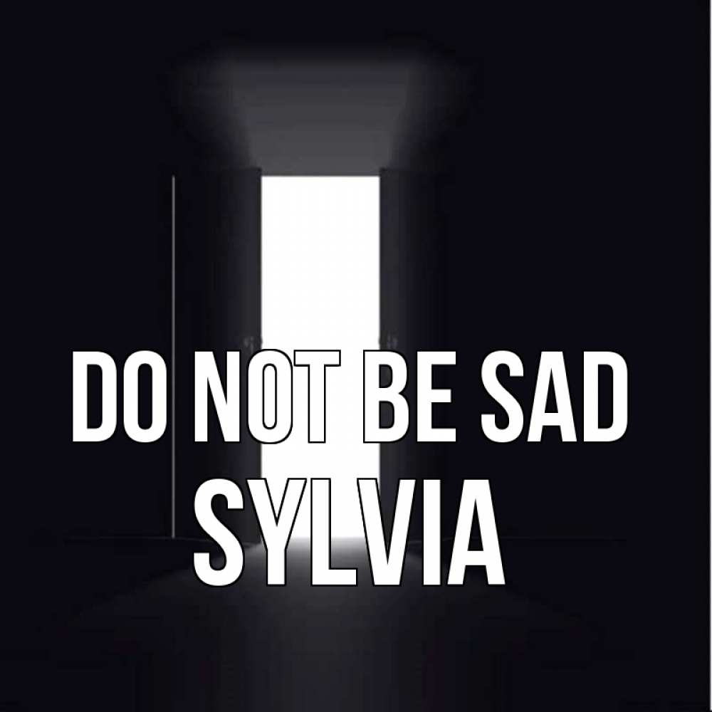 Greetings card с именем, Sylvia Do not be sad открытая дверь Greetings with text for free download 