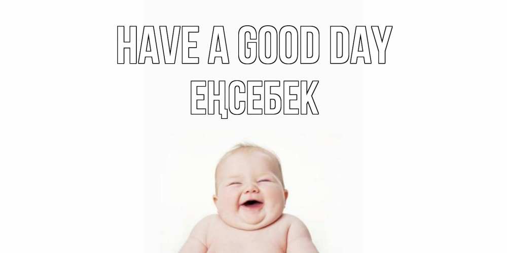 Greetings card с именем, Еңсебек Have a good day открытка для поднятия настроения Greetings with text for free download 