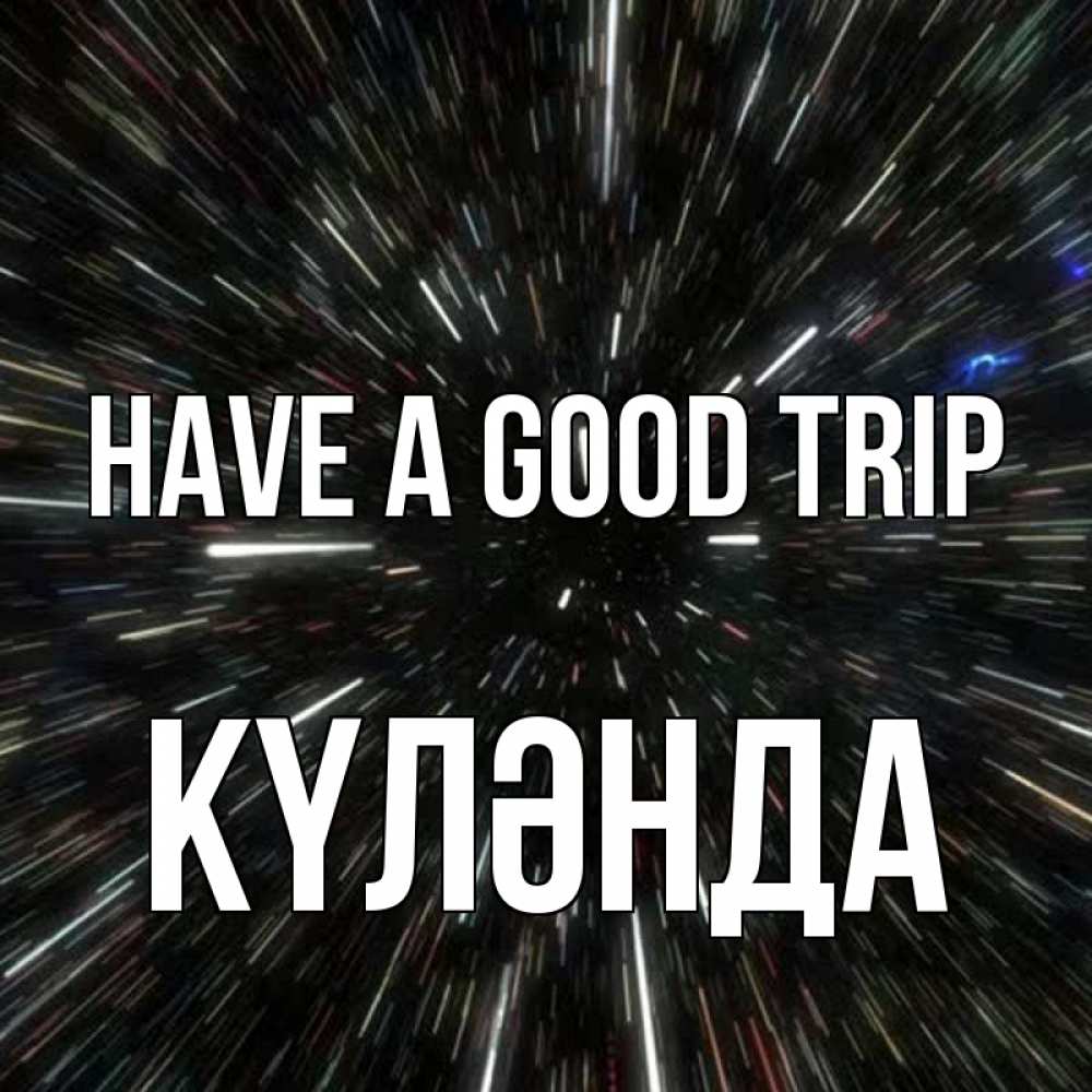 Greetings card с именем, КҮЛӘНДА Have a good trip туннель Greetings with text for free download 