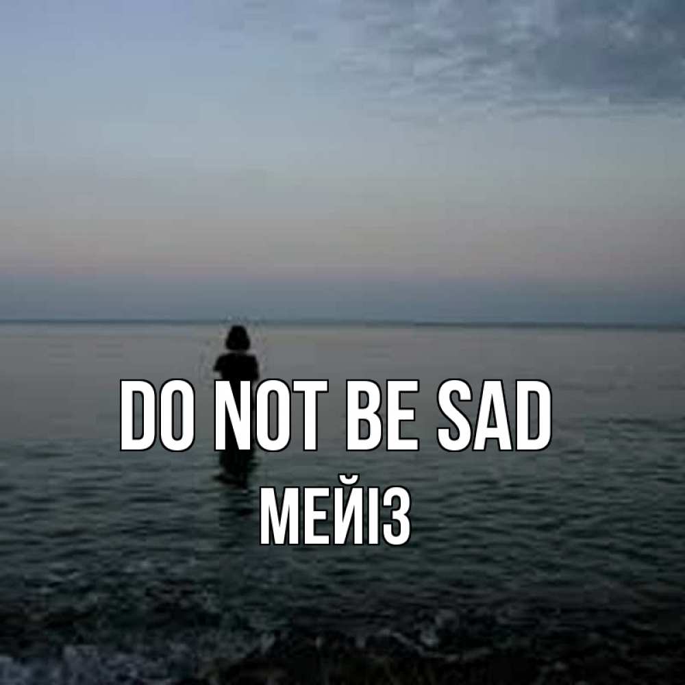 Greetings card с именем, МЕЙІЗ Do not be sad девушка Greetings with text for free download 
