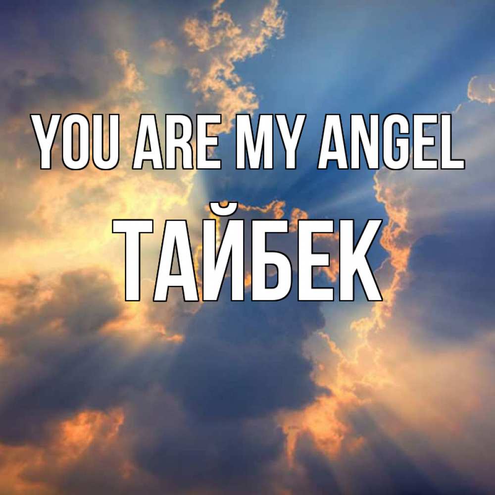 Greetings card с именем, ТАЙБЕК You are my angel ангельский свет сквозь облака Greetings with text for free download 