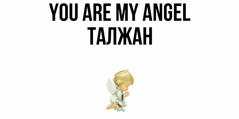 Greetings card с именем, ТАЛЖАН You are my angel ангел Greetings with text for free download 
