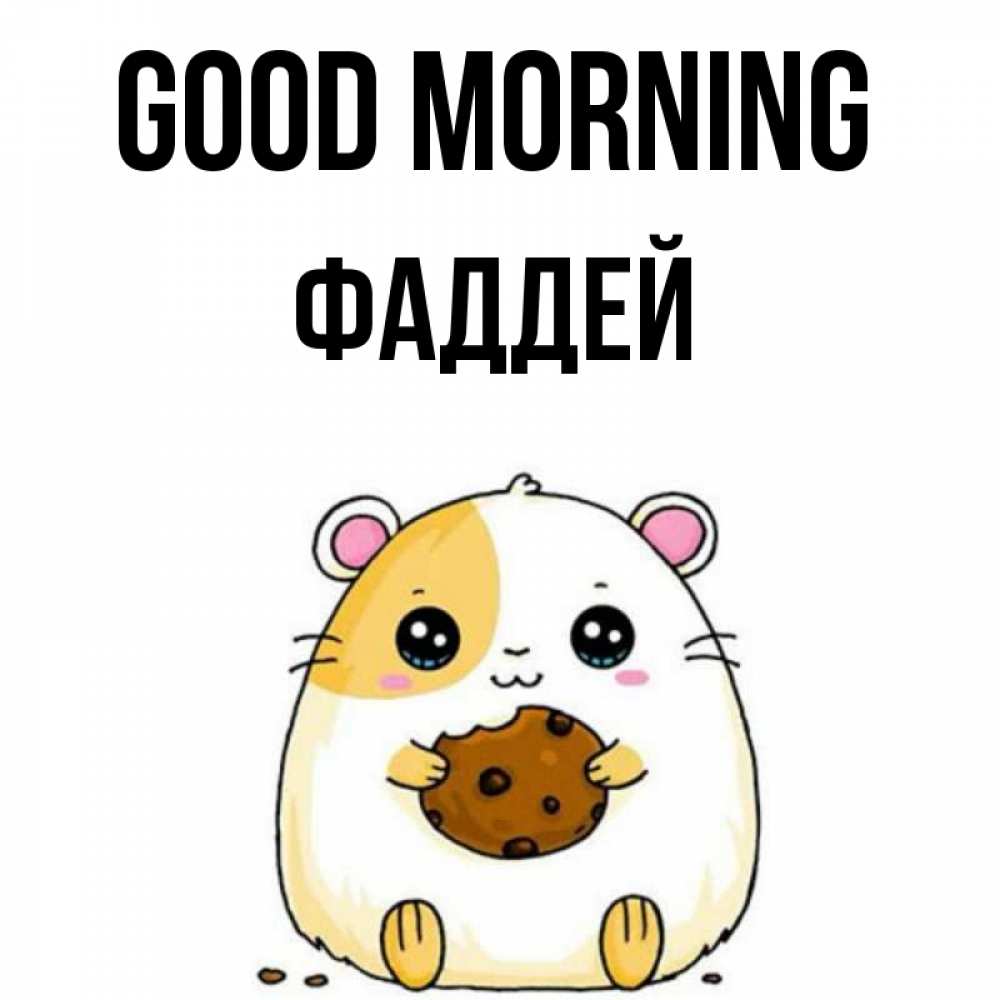 Greetings card с именем, Фаддей Good morning есть печеньку. Утречко Greetings with text for free download 