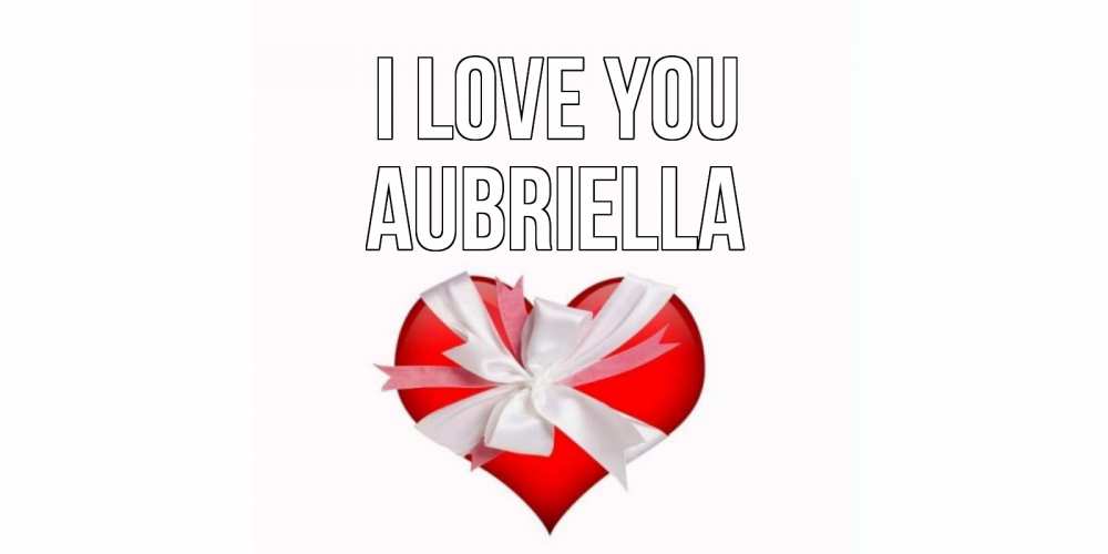 Greetings card с именем, Aubriella I love you сердце, ленты, бантик Greetings with text for free download 