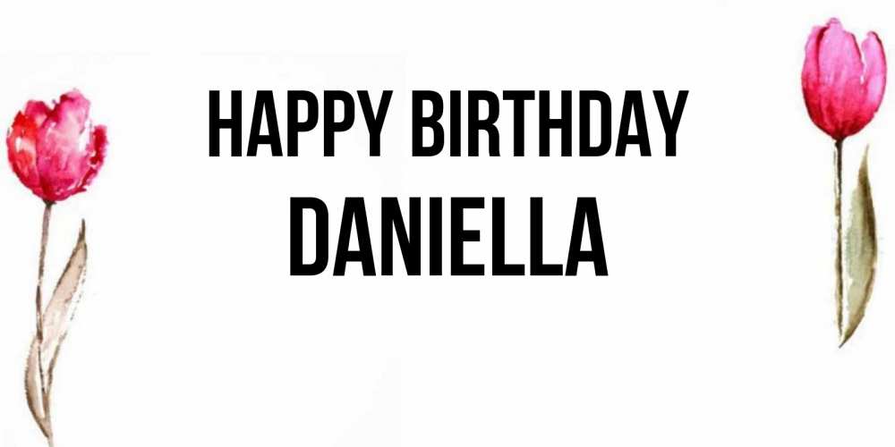 Greetings card с именем, Daniella Happy Birthday открытки акварелью с цветами Greetings with text for free download 
