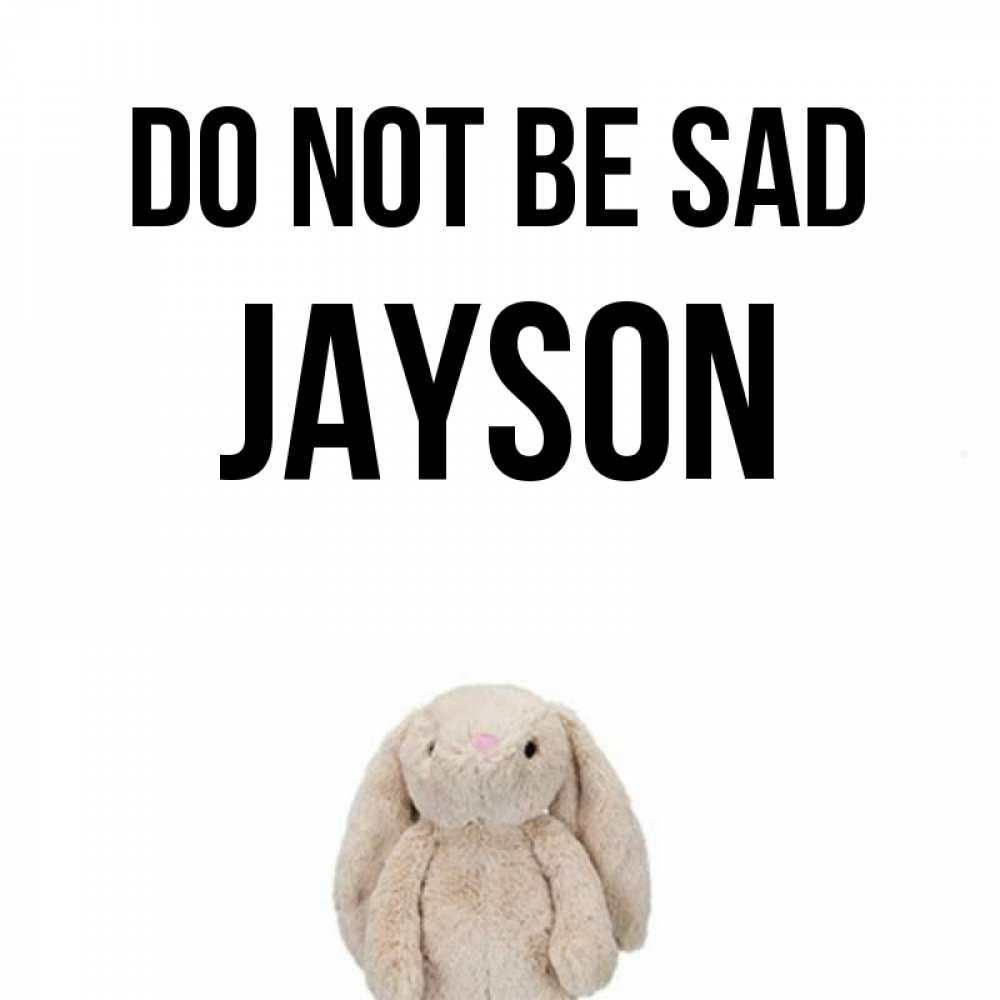 Greetings card с именем, Jayson Do not be sad детская игрушка зайчика Greetings with text for free download 
