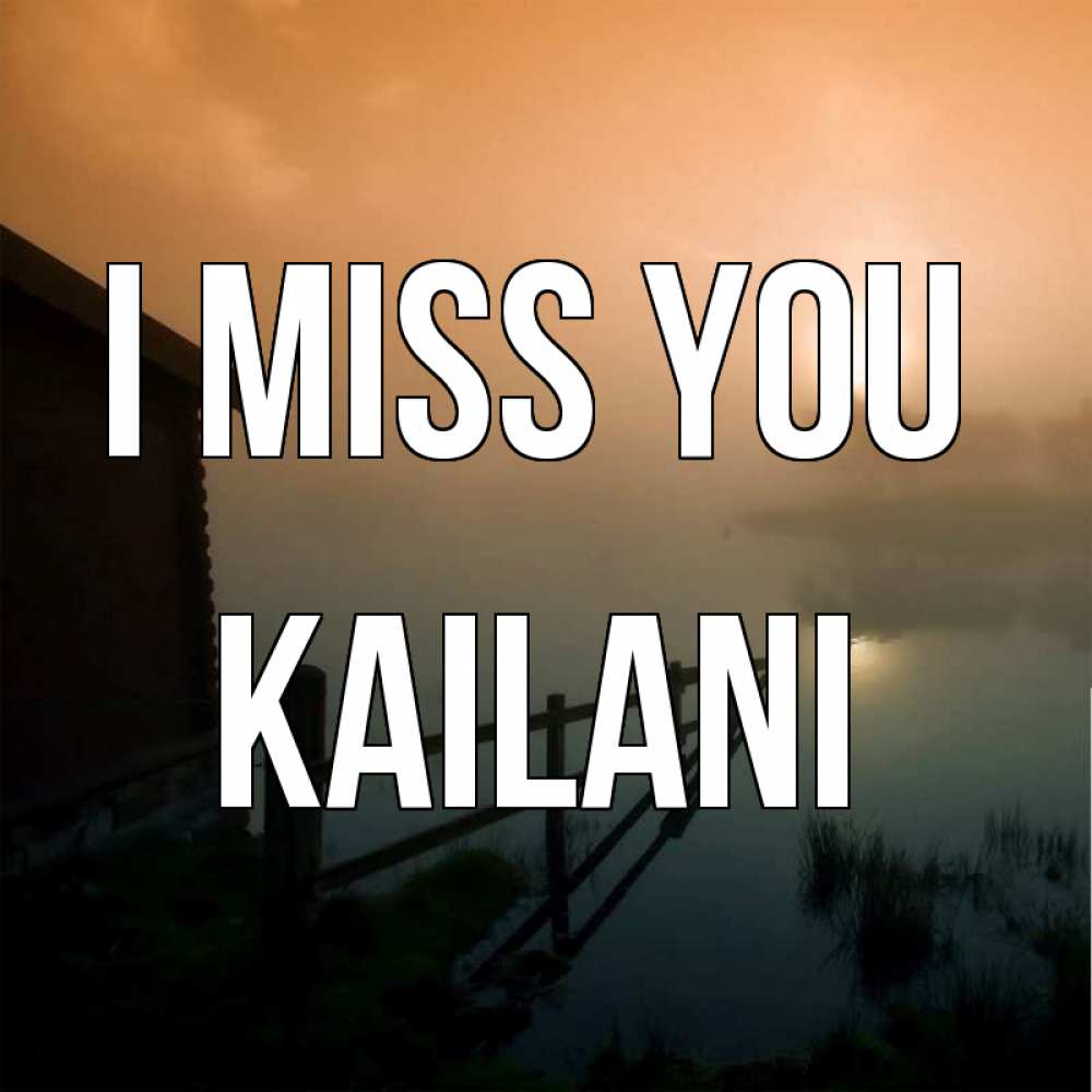 Greetings card с именем, Kailani I miss you приходи ко мне на чай Greetings with text for free download 