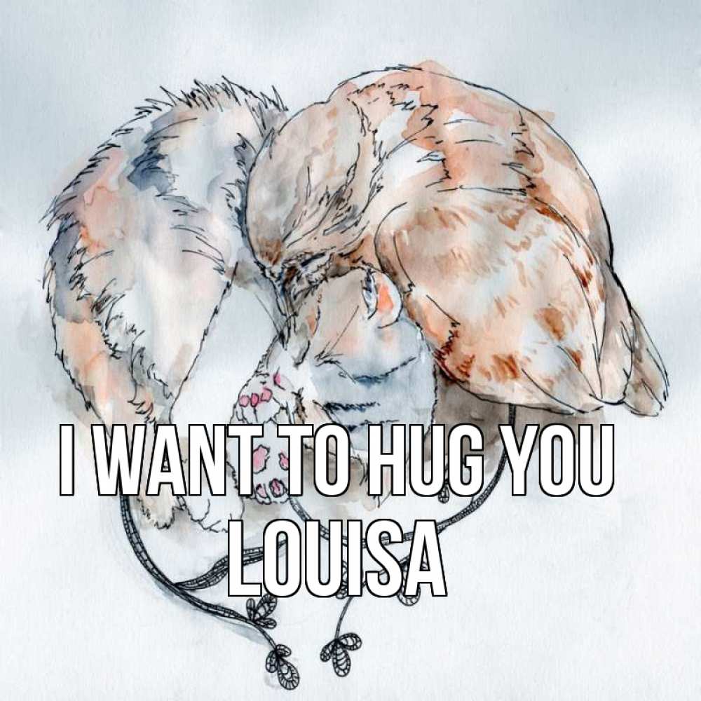Greetings card с именем, Louisa I want to hug you можно быть вместе даже когда очень разные Greetings with text for free download 