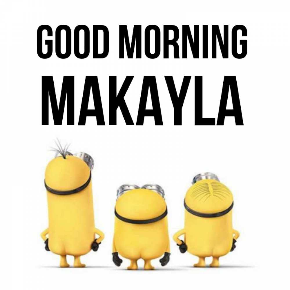 Greetings card с именем, Makayla Good morning подписать открытку онлайн бесплатно Greetings with text for free download 