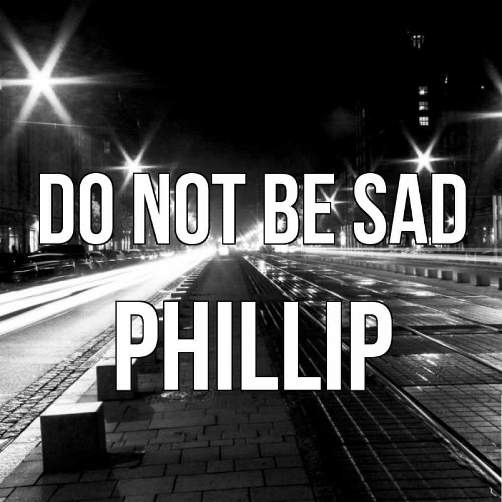 Greetings card с именем, Phillip Do not be sad ночной проспект Greetings with text for free download 