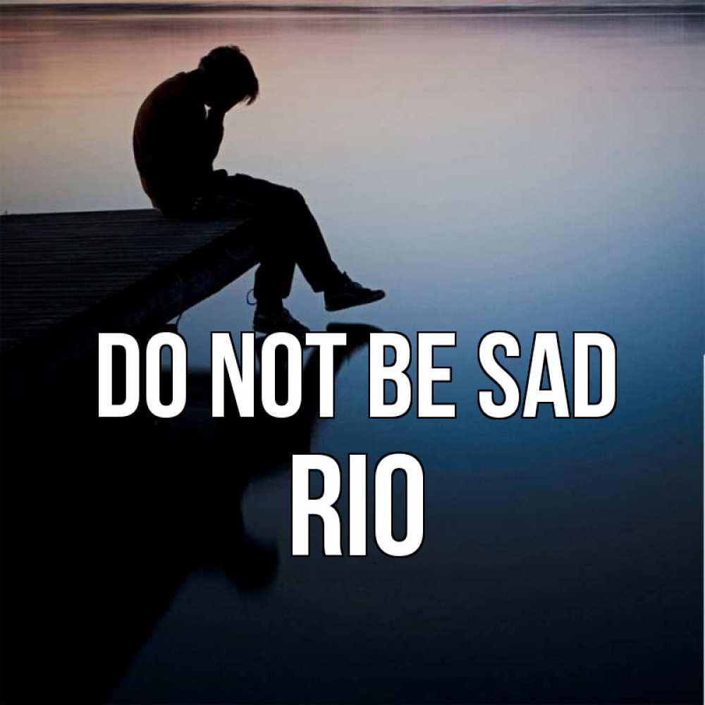 Greetings card с именем, Rio Do not be sad печаль Greetings with text for free download 