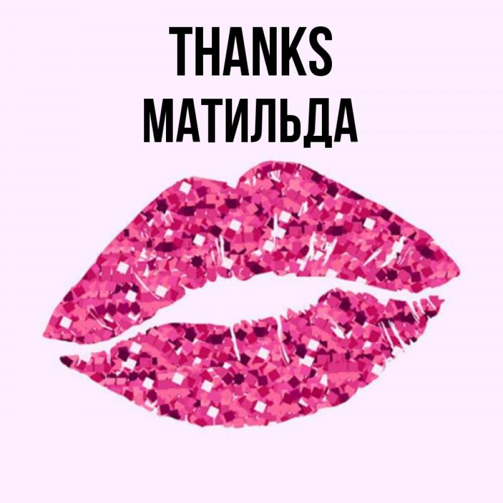 Greetings card с именем, Матильда Thanks благодарю губы с блестками Greetings with text for free download 