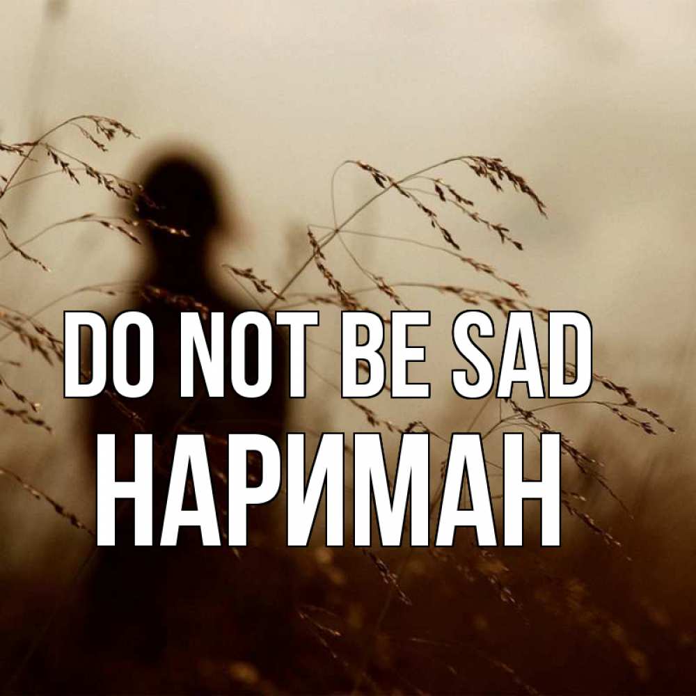 Greetings card с именем, НАРИМАН Do not be sad грусть Greetings with text for free download 