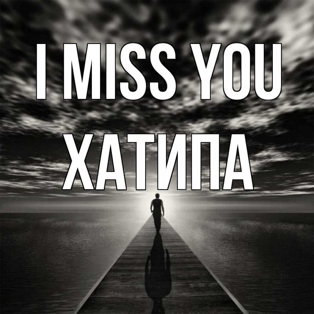 Greetings card с именем, ХАТИПА I miss you к тебе Greetings with text for free download 