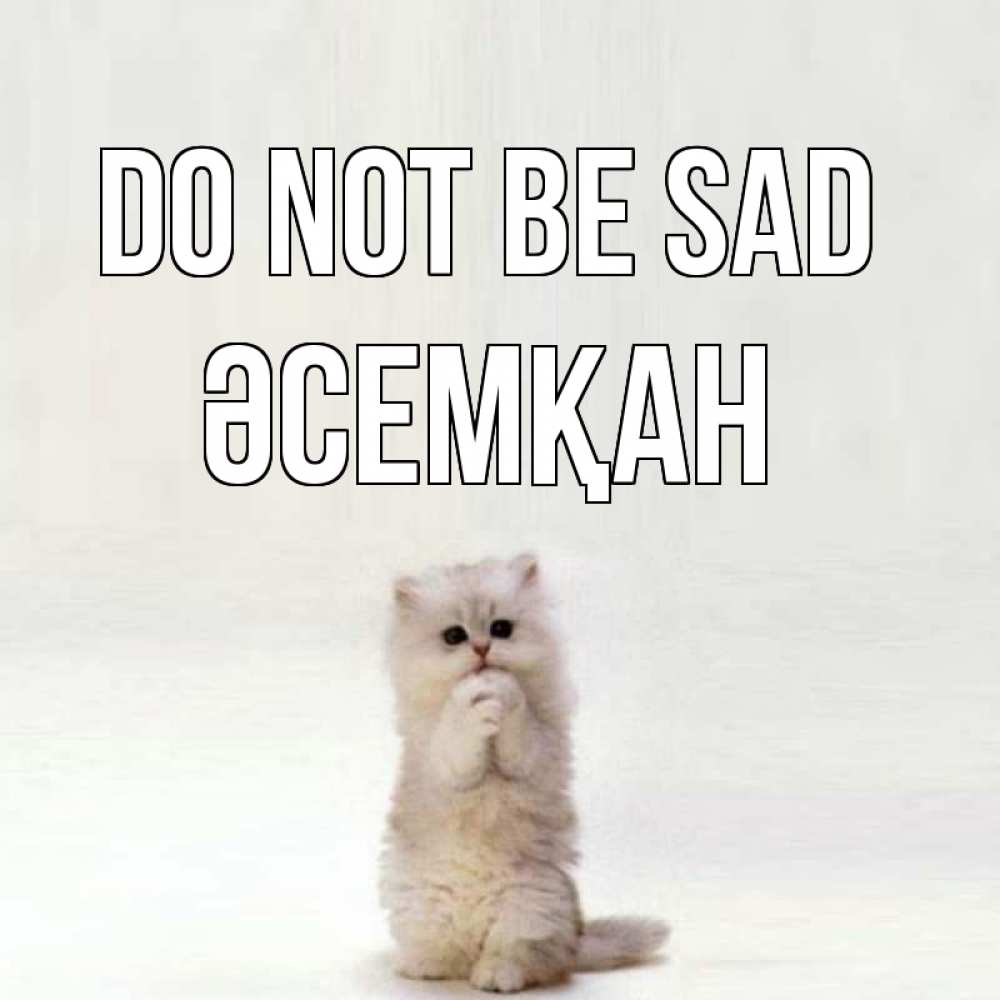 Greetings card с именем, ӘСЕМҚАН Do not be sad грустный кот Greetings with text for free download 