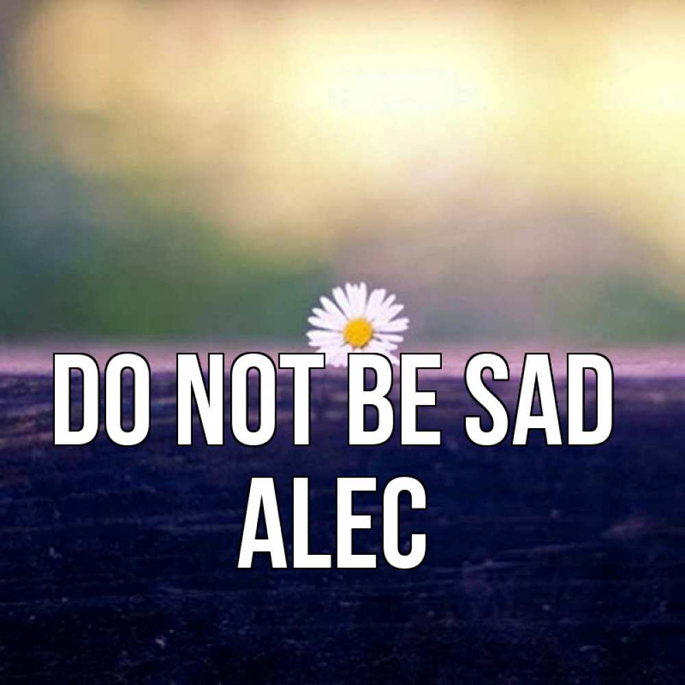 Greetings card с именем, Alec Do not be sad красота Greetings with text for free download 