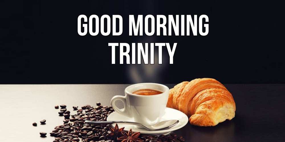 Greetings card с именем, Trinity Good morning зерна кофе и кофе на завтрак с круасаном Greetings with text for free download 