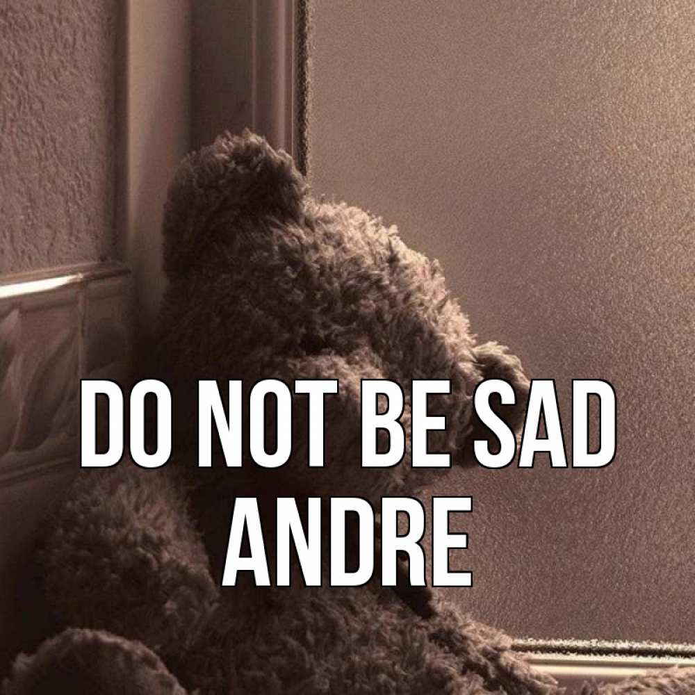 Greetings card с именем, Andre Do not be sad стекол рефленое Greetings with text for free download 