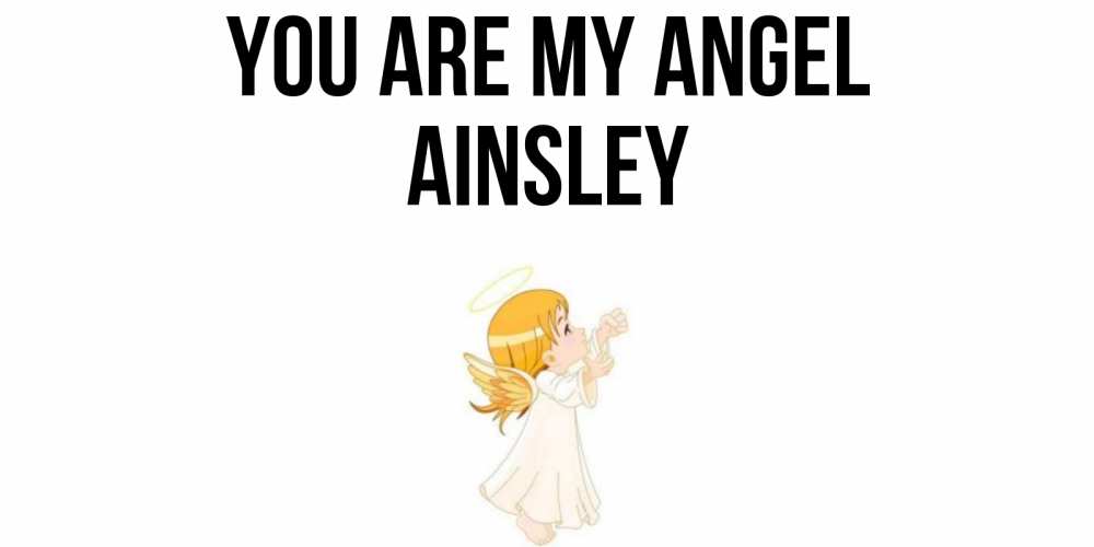 Greetings card с именем, Ainsley You are my angel ангел, девочка Greetings with text for free download 