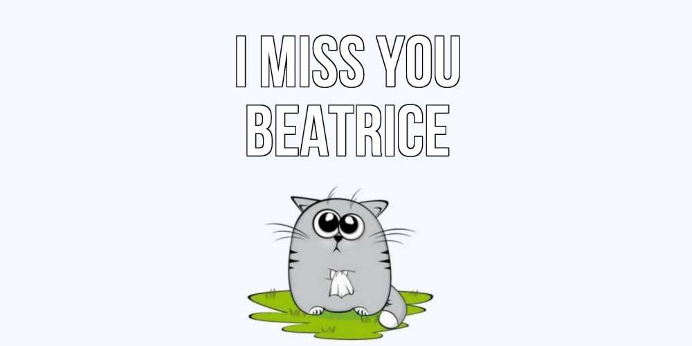 Greetings card с именем, Beatrice I miss you открытки с котиками я по тебе скучаю с именем Greetings with text for free download 