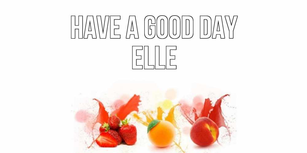 Greetings card с именем, Elle Have a good day открытки Greetings with text for free download 