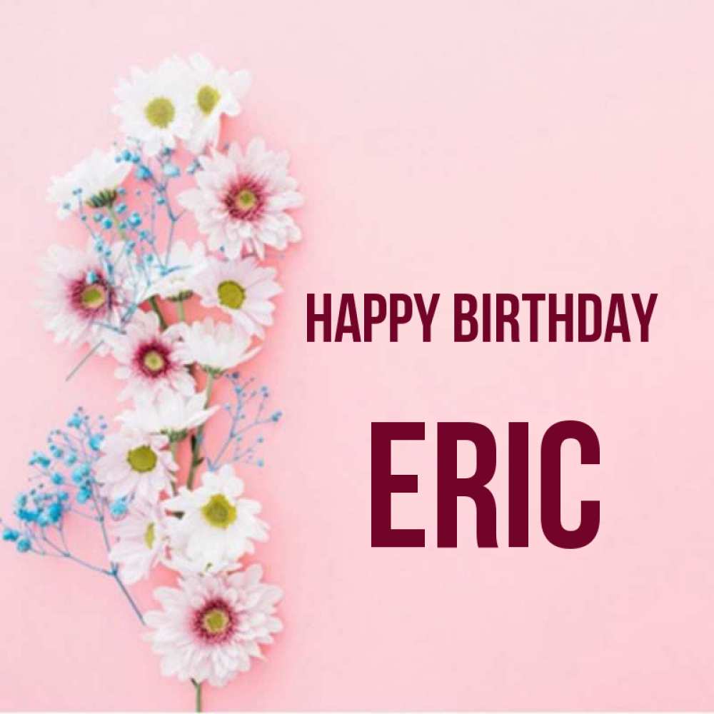 Greetings card с именем, Eric Happy Birthday Родная моя с днем рождения тебя картинка с цветами белыми и голубыми Greetings with text for free download 